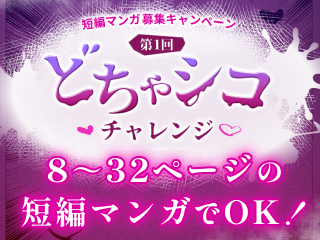短編漫画募集キャンペーン 第1回 どちゃシコチャレンジ 8〜32ページの短編漫画でOK!