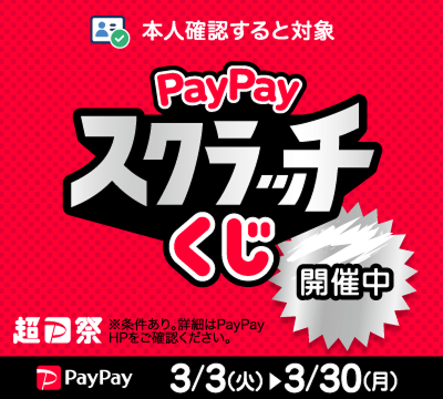 本人確認すると対象 PayPayスクラッチくじ 開催中 超P祭 ※条件あり。詳細はPayPay HPをご確認ください。