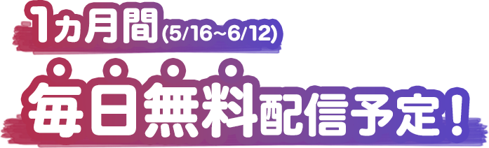 1ヶ月間(5/16〜6/12)毎日無料配信予定！