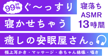 99.99%ぐ～っすり寝かせちゃう癒しの安眠屋さん