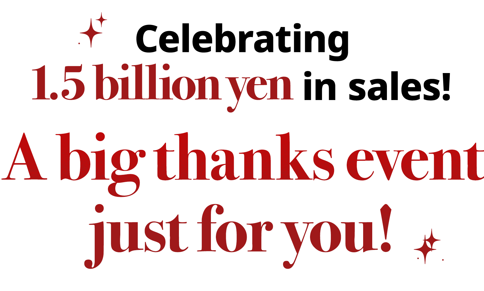 Celebrating 1.5 billion yen in sales!A big thanks event just for you!